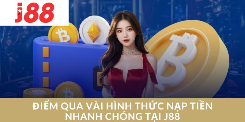 Tổng hợp một loạt hình thức nạp tiền J88 được nhiều hội viên tin dùng