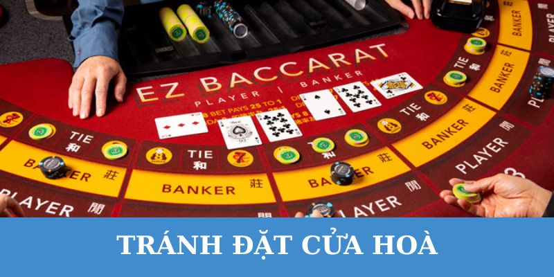 Cách chơi baccarat dễ thắng lớn là không đặt cửa hoà.