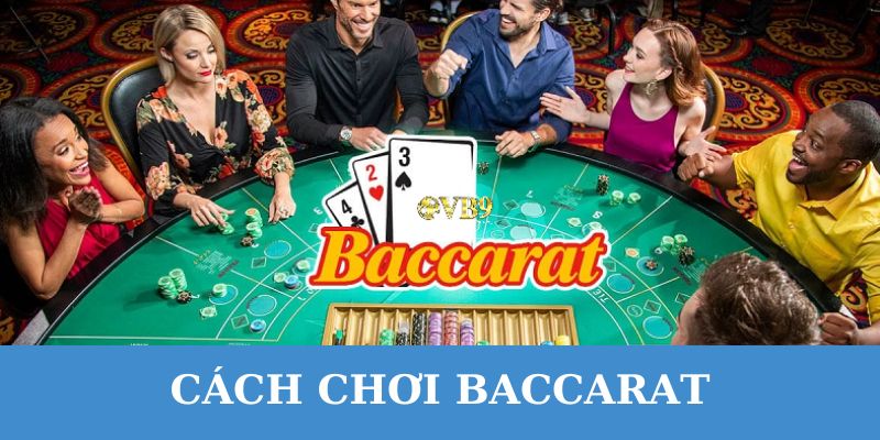 Cách Chơi Baccarat - Hướng Dẫn Chi Tiết Cho Người Mới 2025