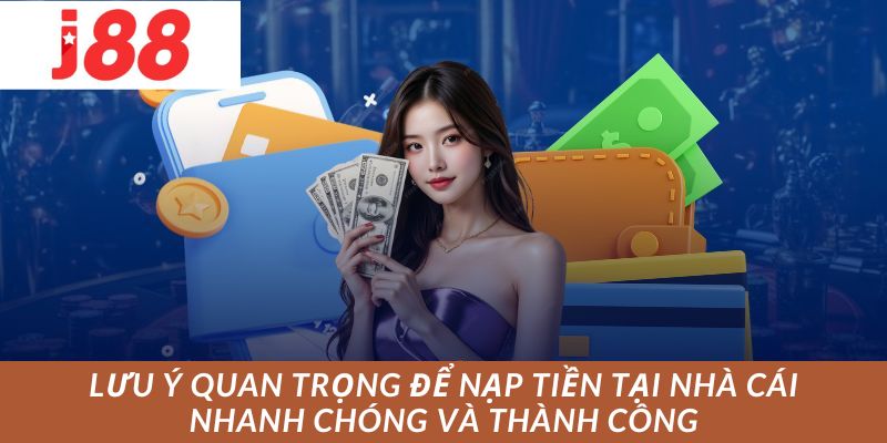 Những yếu tố quan trọng cần nhớ khi nạp tiền J88