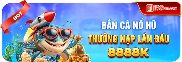 thưởng nạp lần đầu bắn cá nổ hũ 8888K